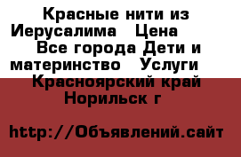 Красные нити из Иерусалима › Цена ­ 150 - Все города Дети и материнство » Услуги   . Красноярский край,Норильск г.